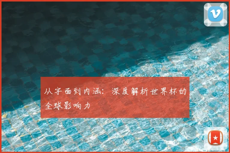 从字面到内涵：深度解析世界杯的全球影响力