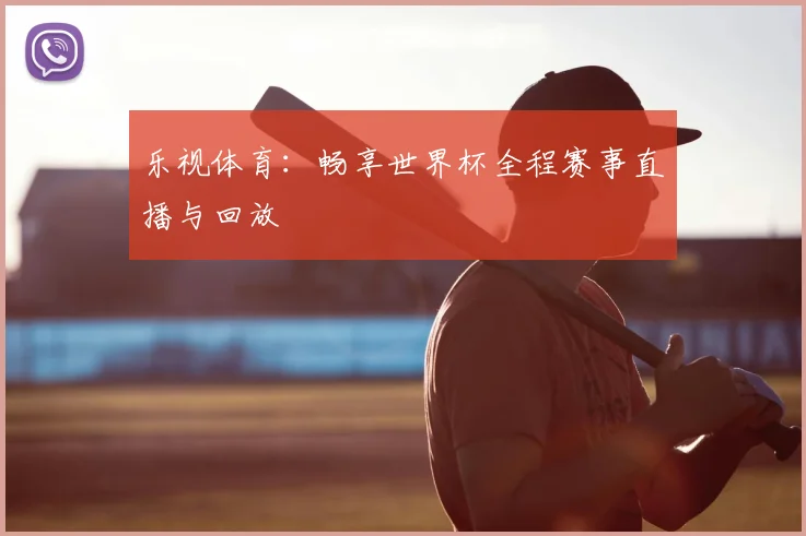 乐视体育：畅享世界杯全程赛事直播与回放