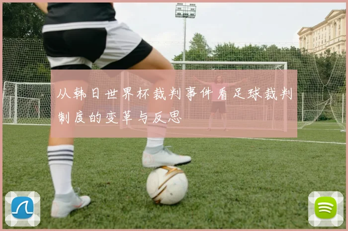 从韩日世界杯裁判事件看足球裁判制度的变革与反思